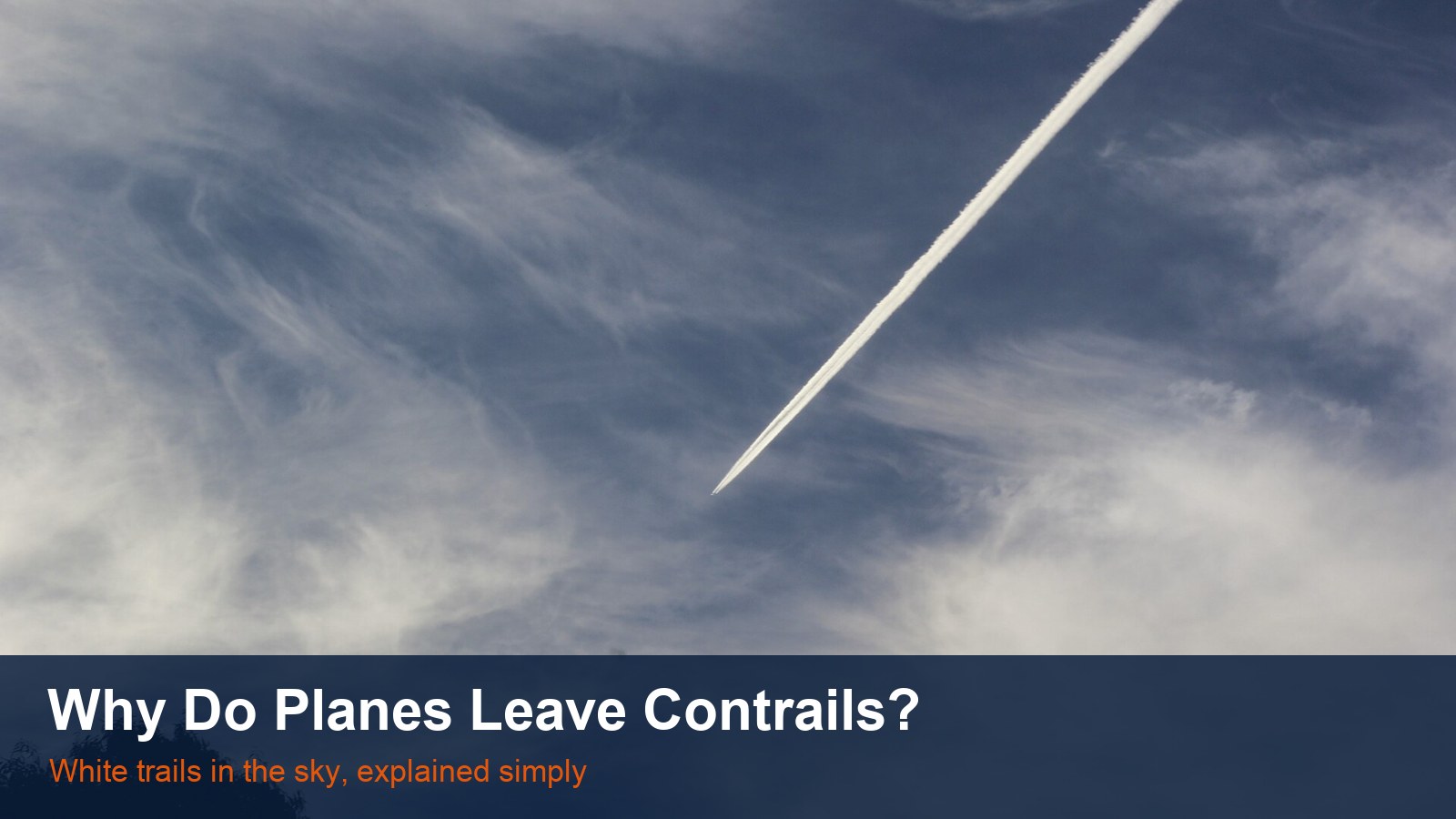 A bright white contrail crossing a blue sky with wispy cirrus clouds, with the words Why Do Planes Leave Contrails?